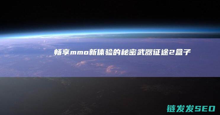 畅享mmo新体验的秘密武器-征途2盒子