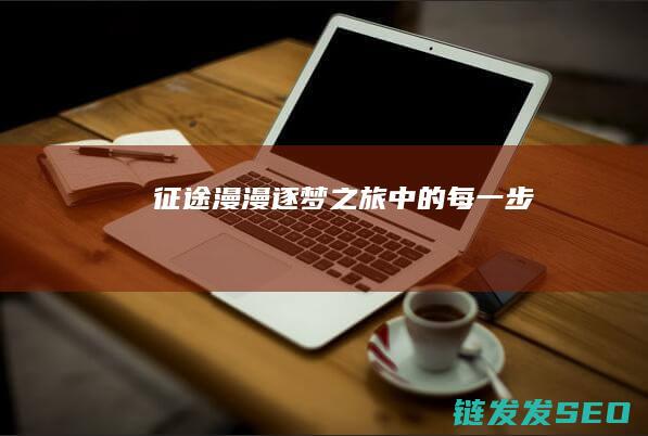 征途漫漫-逐梦之旅中的每一步
