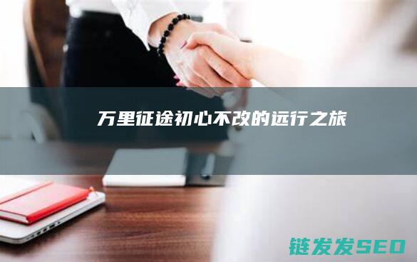 万里征途-初心不改的远行之旅