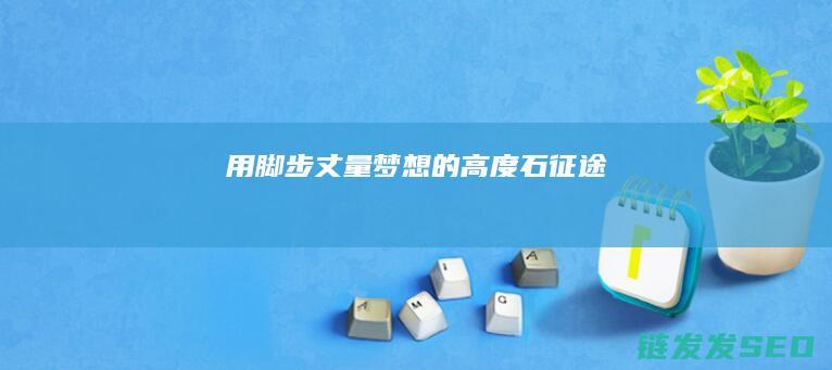用脚步丈量梦想的高度-石征途