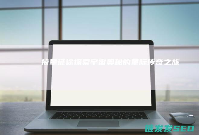 掠星征途-探索宇宙奥秘的星际传奇之旅