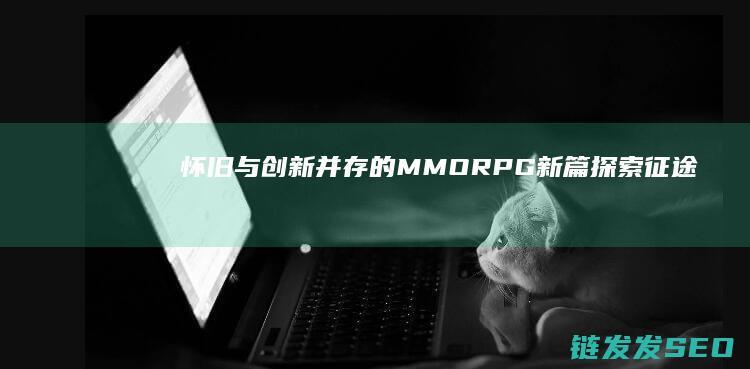 怀旧与创新并存的MMORPG新篇-探索-征途SF