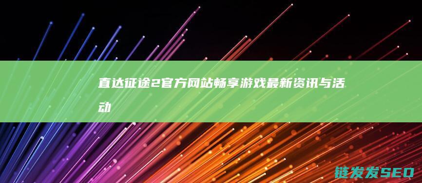 直达2官方畅享游戏最新资讯与活动