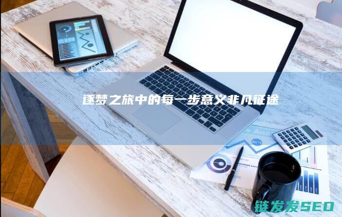 逐梦之旅中的每一步意义非凡-征途
