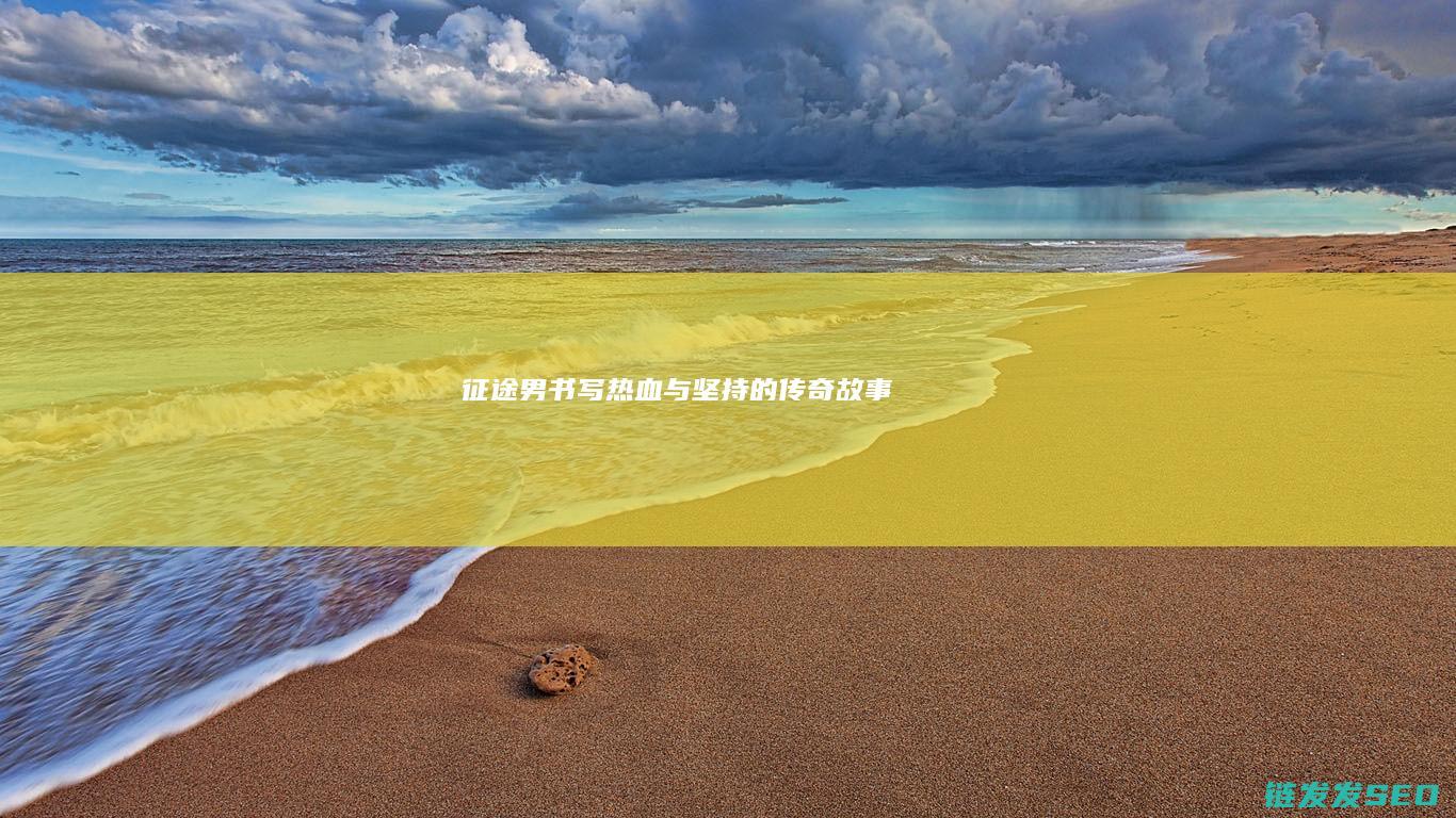 征途男-书写热血与坚持的传奇故事