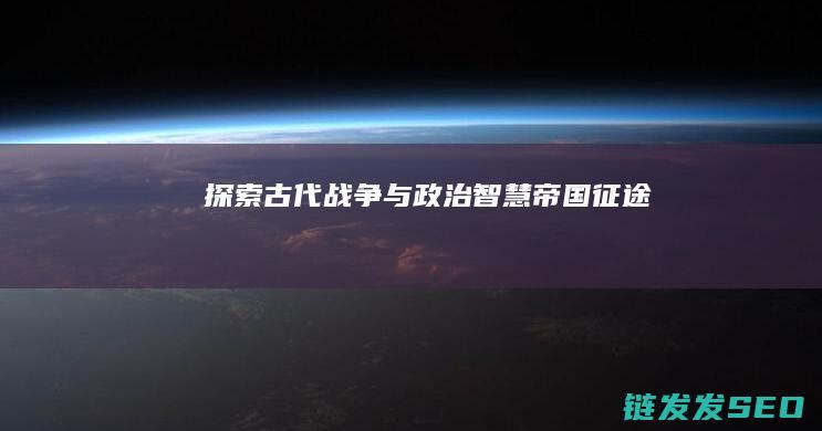 探索古代战争与政治智慧-帝国征途