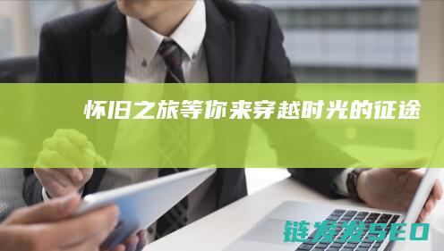 怀旧之旅等你来-穿越时光的征途