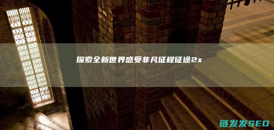探索全新世界-感受非凡征程-征途2x