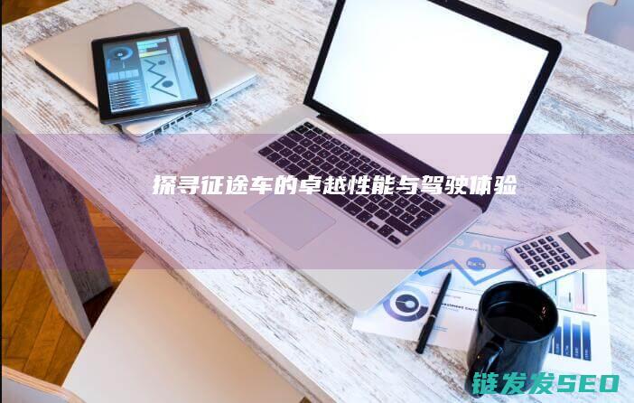 探寻征途车的卓越性能与驾驶体验