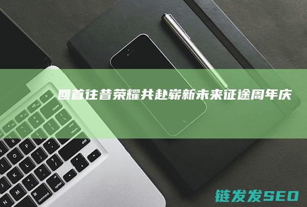 回首往昔荣耀共赴崭新未来-征途周年庆