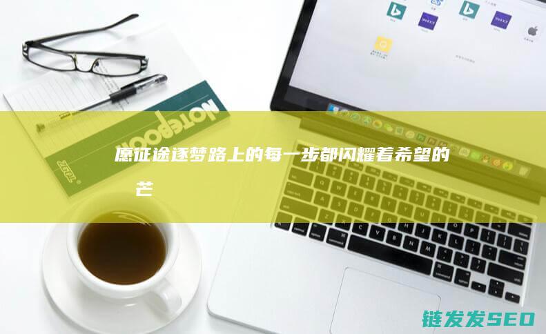 愿逐梦路上的每一步都闪耀着希望的光芒