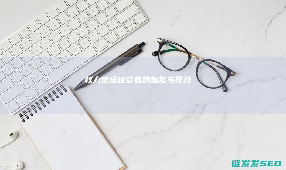 逐梦者的崛起与挑战