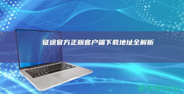 征途官方正版客户端下载地址全解析