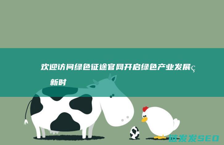欢迎访问绿色征途官网-开启绿色产业发展的新时代