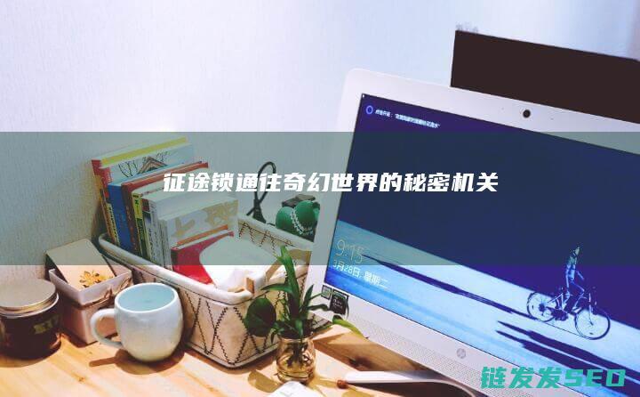 征途锁-通往奇幻世界的秘密机关