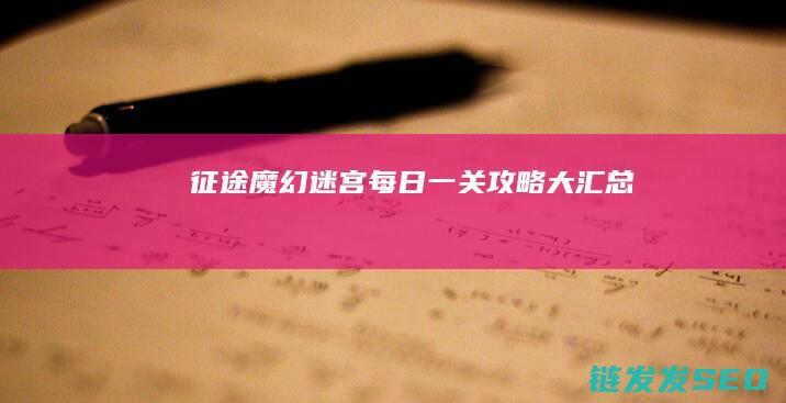 征途魔幻迷宫每日一关攻略大汇总