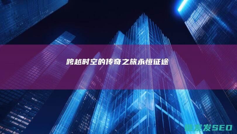 跨越时空的传奇之旅-永恒征途