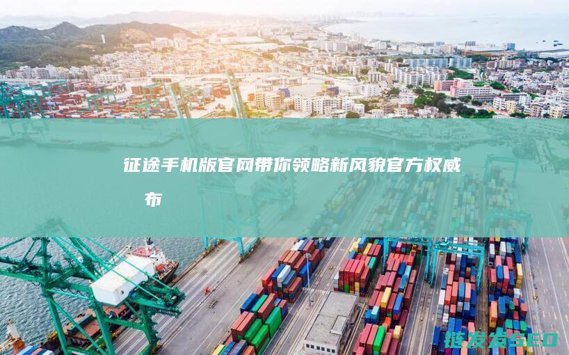 征途手机版官网带你领略新风貌-官方权威发布