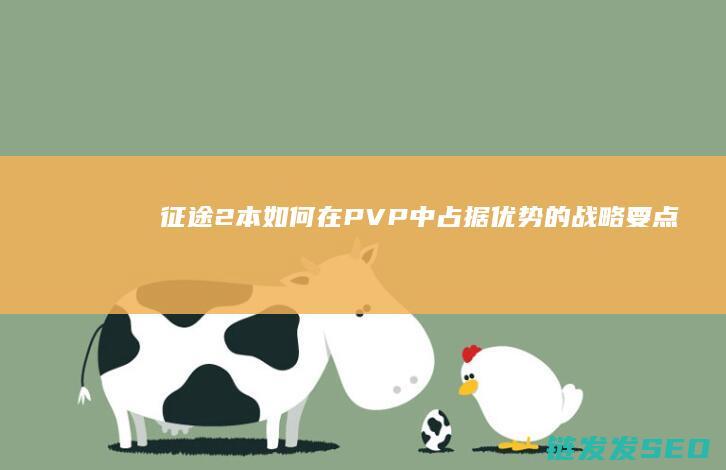 征途2本-如何在PVP中占据优势的战略要点