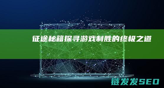 征途秘籍-探寻游戏制胜的终极之道