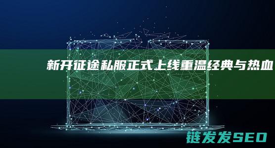 新开征途私服正式上线-重温经典与热血