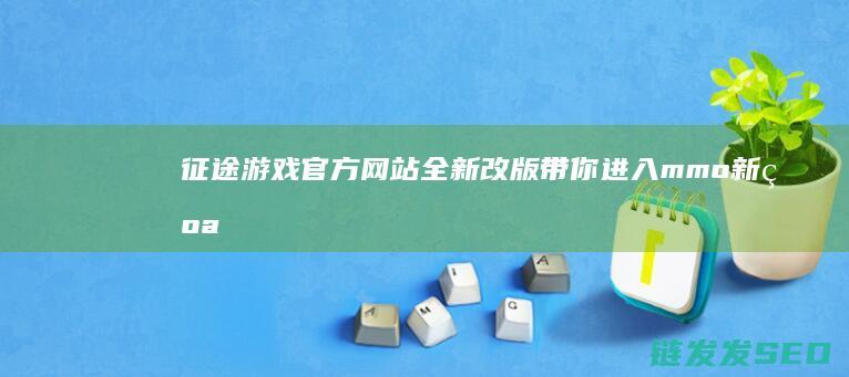 征途游戏官方网站全新改版-带你进入mmo新纪元