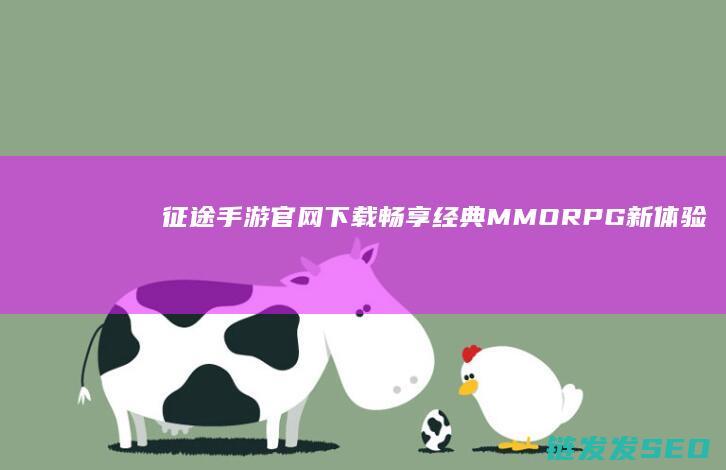 征途手游官网下载-畅享经典MMORPG新体验