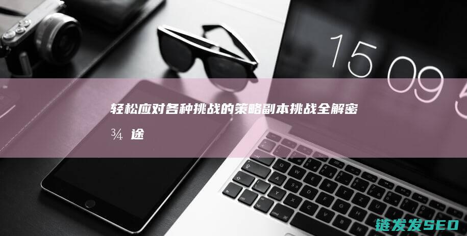 轻松应对各种挑战的策略-副本挑战全解密-征途