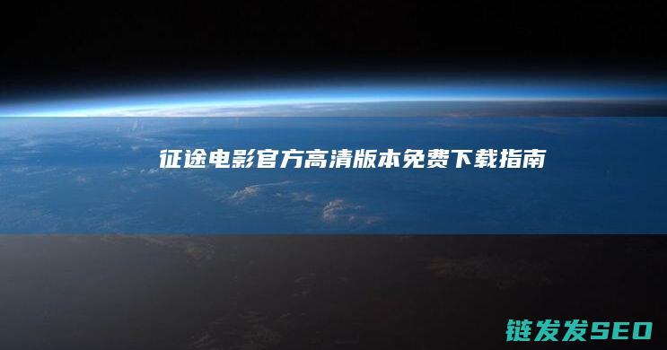 征途电影官方高清版本免费下载指南
