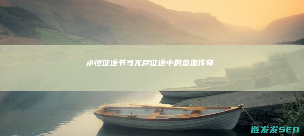 永恒征途-书写无尽征途中的热血传奇