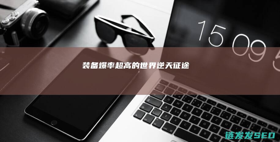 装备爆率超高的世界-逆天征途