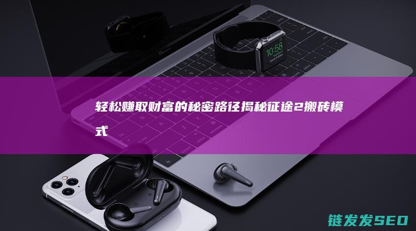 轻松赚取财富的秘密路径-揭秘征途2搬砖模式