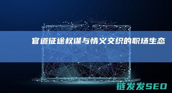 官道征途-权谋与情义交织的职场生态