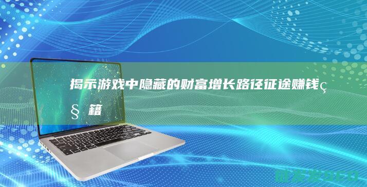 揭示游戏中隐藏的财富增长路径-征途-赚钱秘籍