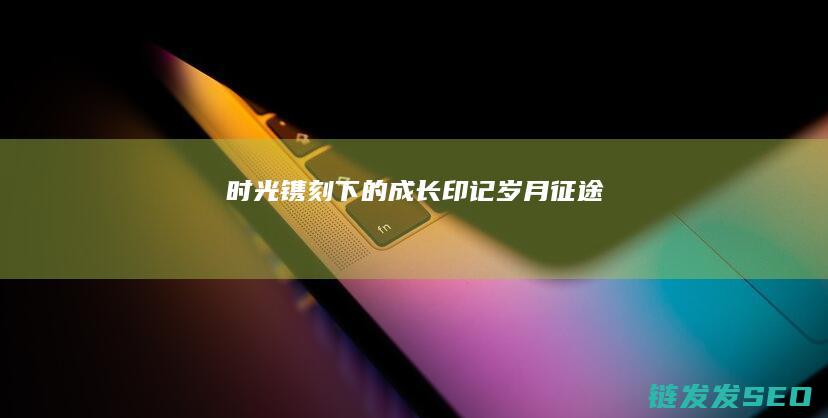 时光镌刻下的成长印记-岁月征途