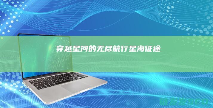 穿越星河的无尽航行-星海征途