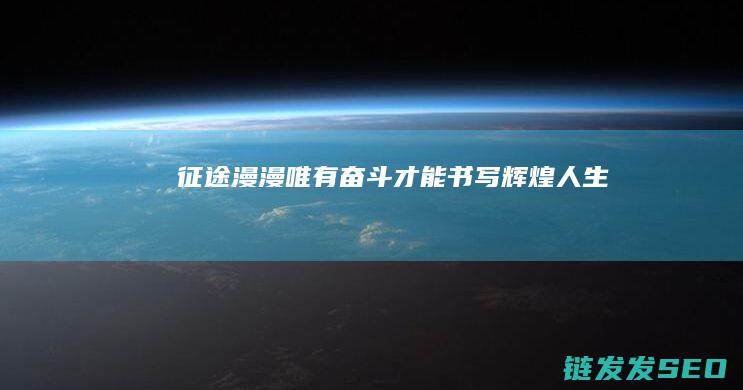 征途漫漫-唯有奋斗才能书写辉煌人生
