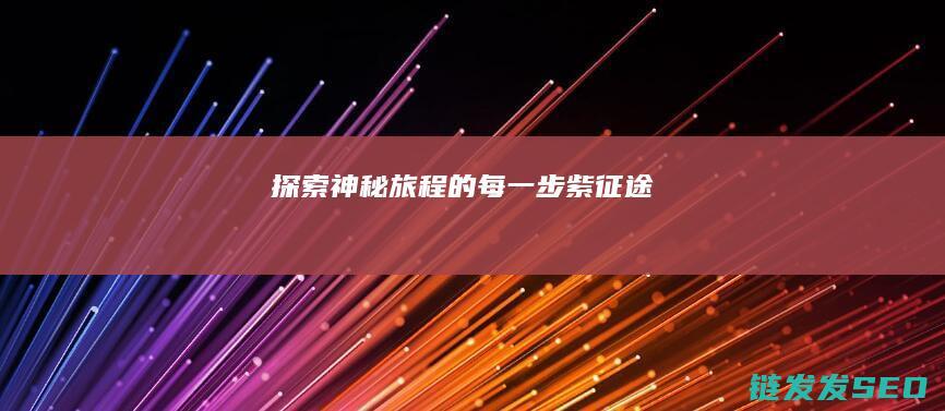 探索神秘旅程的每一步-紫征途