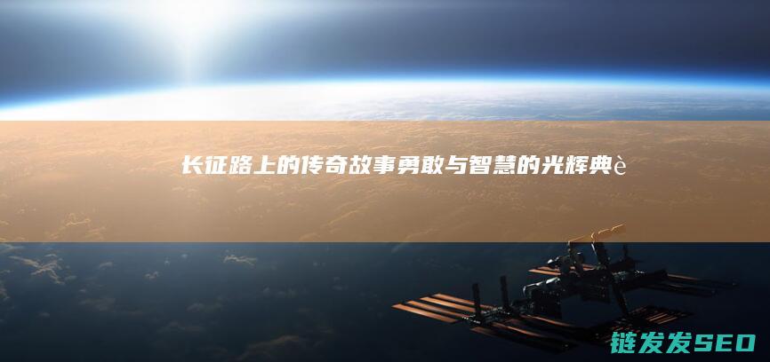长征路上的传奇故事-勇敢与智慧的光辉典范