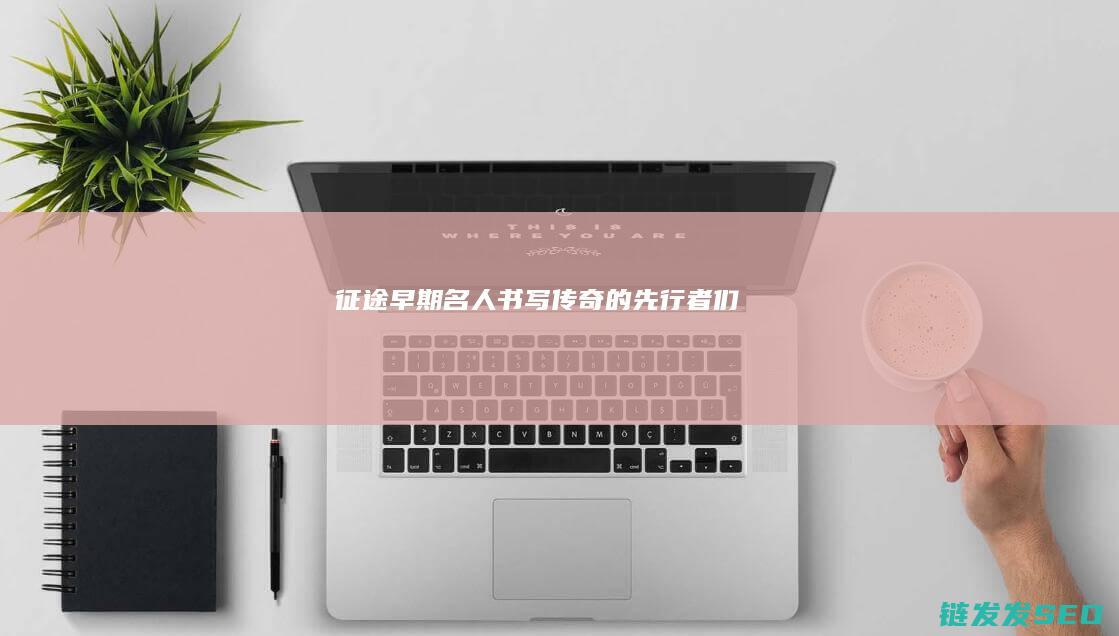 征途早期名人-书写传奇的先行者们