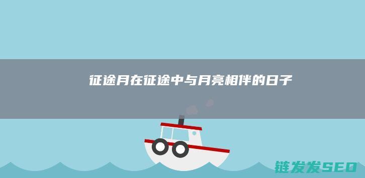 征途月-在征途中与月亮相伴的日子