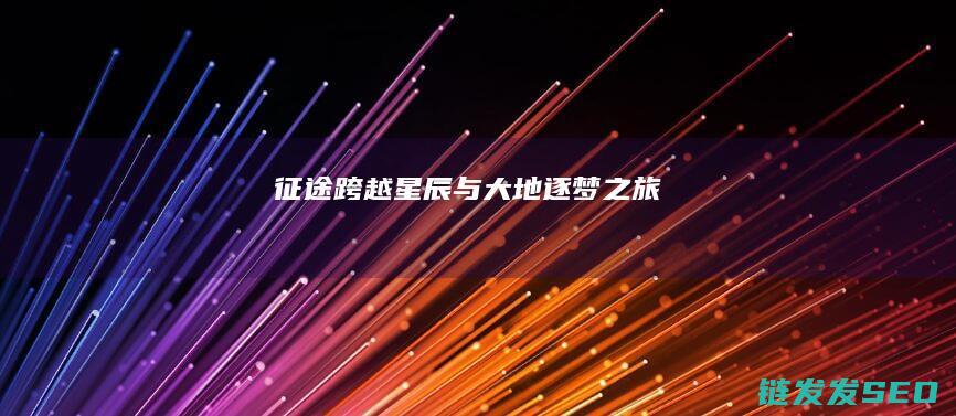 征途-跨越星辰与大地-逐梦之旅