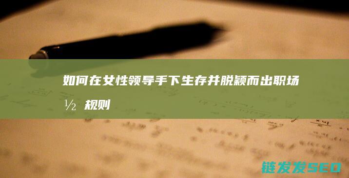 如何在女性领导手下生存并脱颖而出-职场潜规则