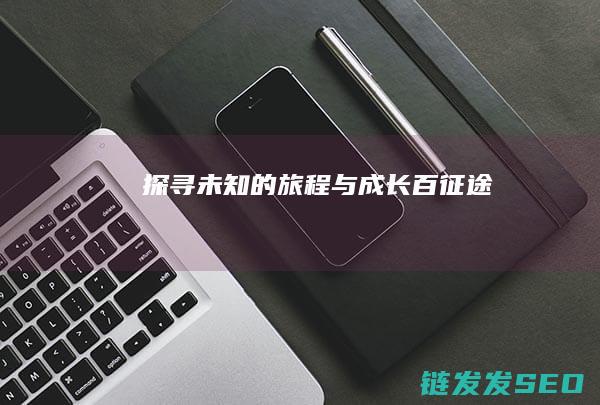 探寻未知的旅程与成长-百征途