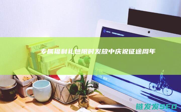 专属福利礼包限时发放中-庆祝征途周年