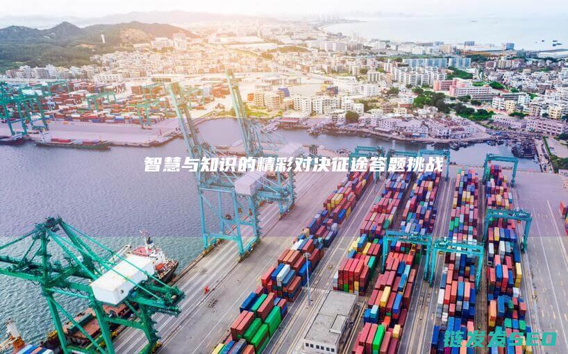 智慧与知识的精彩对决-征途答题挑战