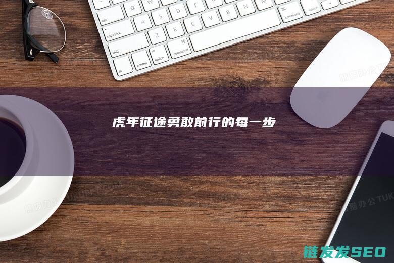 虎年勇敢前行的每一步