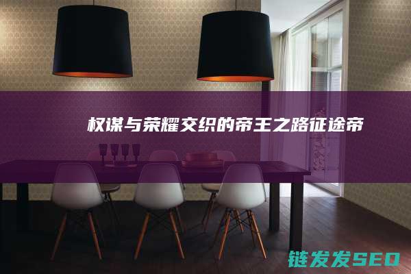 权谋与荣耀交织的帝王之路帝