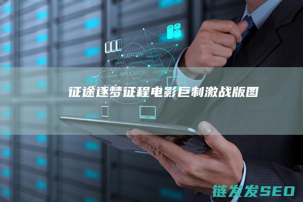 征途-逐梦征程电影巨制-激战版图