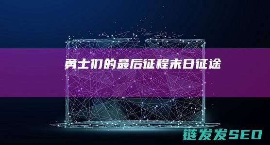 勇士们的最后征程-末日征途